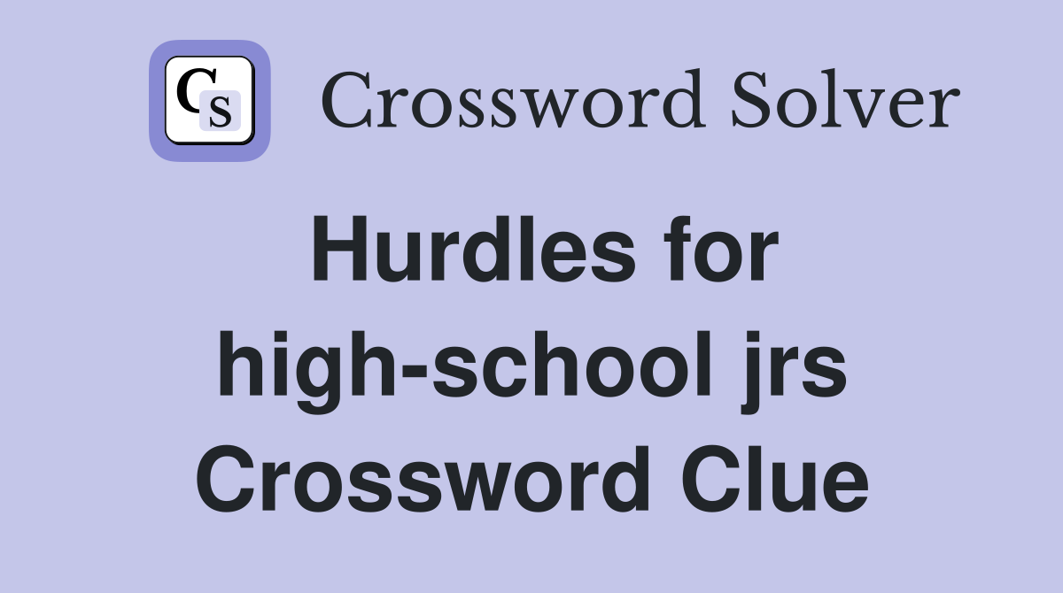 Hurdles for highschool jrs. Crossword Clue Answers Crossword Solver